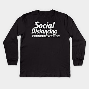 SOCIAL DISTANCING YOU'RE TOO CLOSE Kids Long Sleeve T-Shirt
